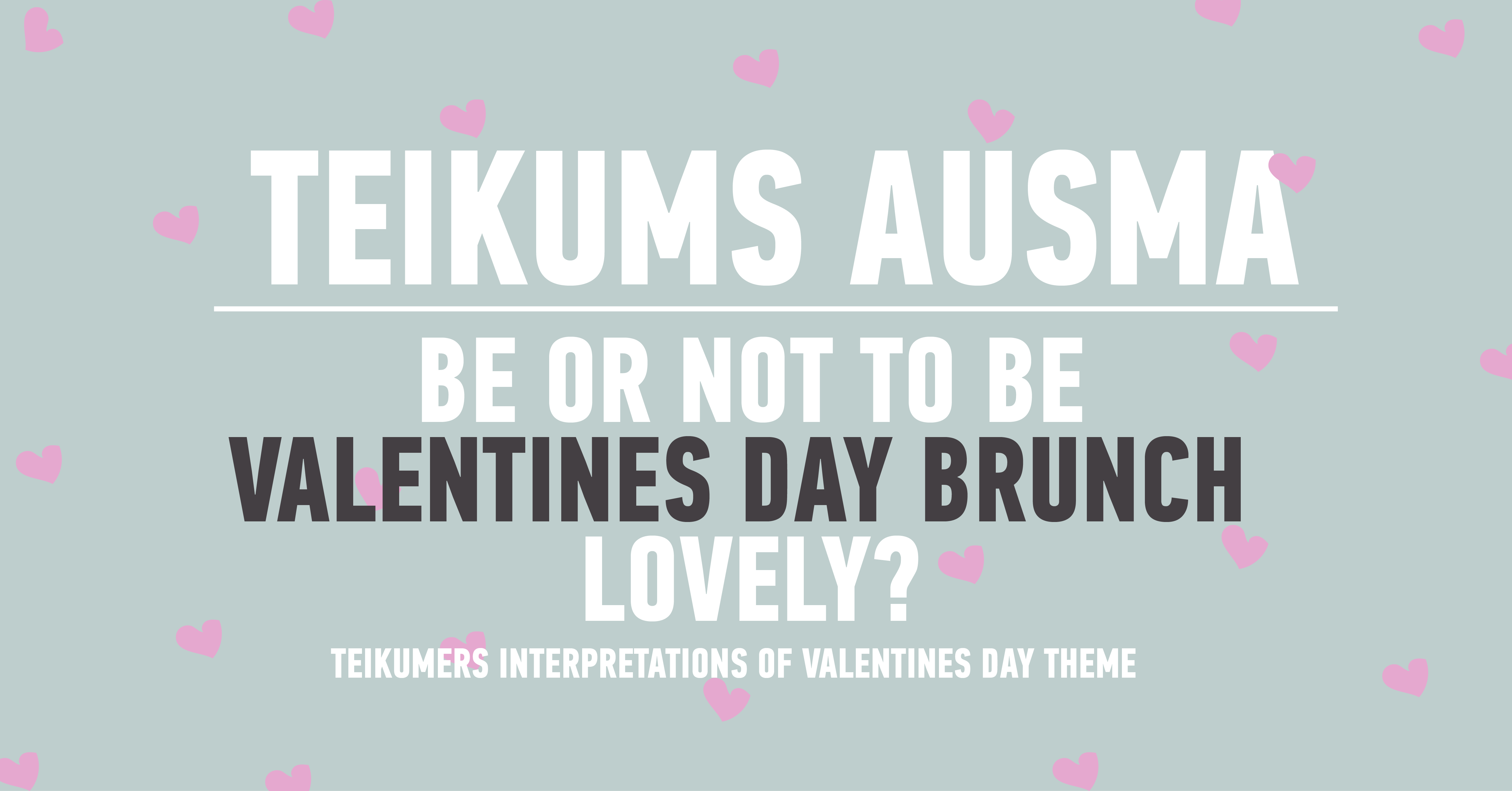 To be or not to be Valentines Day Brunch lovely? // Teikums Ausma